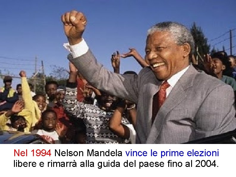 Nel 1994 Nelson Mandela vince le prime elezioni libere e rimarrà alla guida del