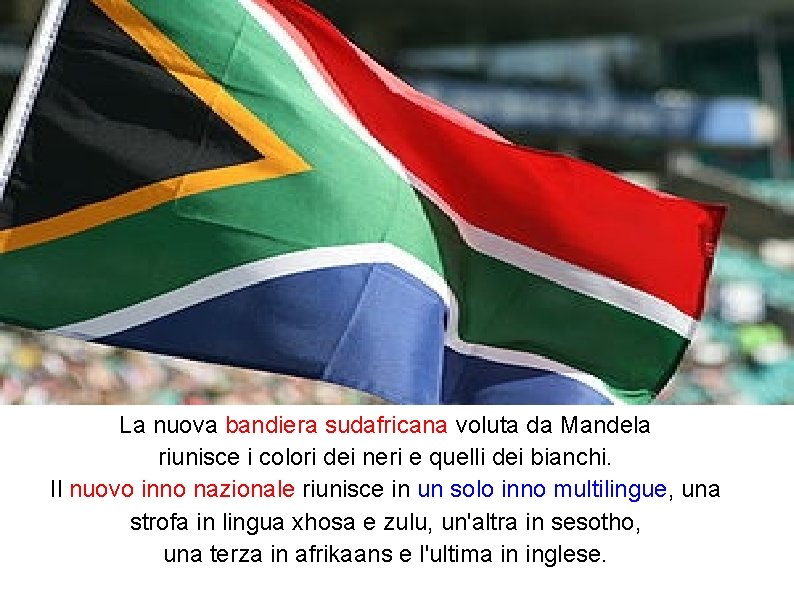 La nuova bandiera sudafricana voluta da Mandela riunisce i colori dei neri e quelli