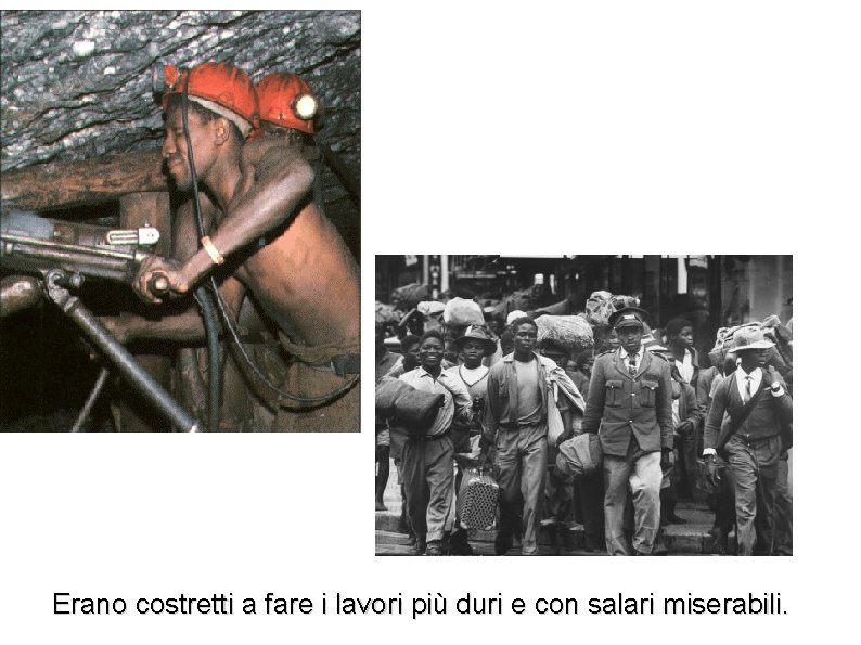 Erano costretti a fare i lavori più duri e con salari miserabili. 