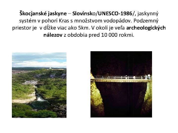 Škocjanské jaskyne – Slovinsko/UNESCO-1986/, jaskynný systém v pohorí Kras s množstvom vodopádov. Podzemný priestor