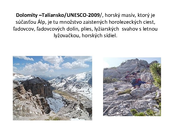 Dolomity –Taliansko/UNESCO-2009/, horský masív, ktorý je súčasťou Álp, je tu množstvo zaistených horolezeckých ciest,
