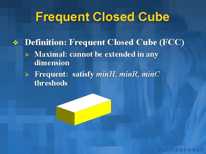 Frequent Closed Cube v Definition: Frequent Closed Cube (FCC) Ø Ø Maximal: cannot be