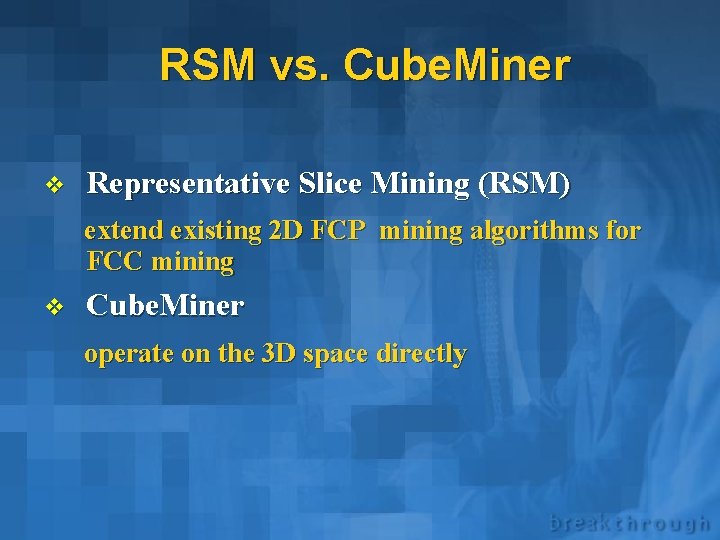 RSM vs. Cube. Miner v Representative Slice Mining (RSM) extend existing 2 D FCP