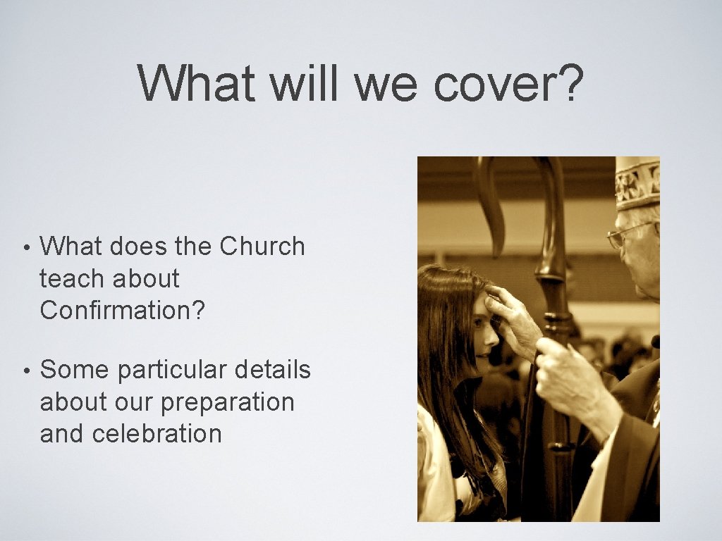 What will we cover? • What does the Church teach about Confirmation? • Some