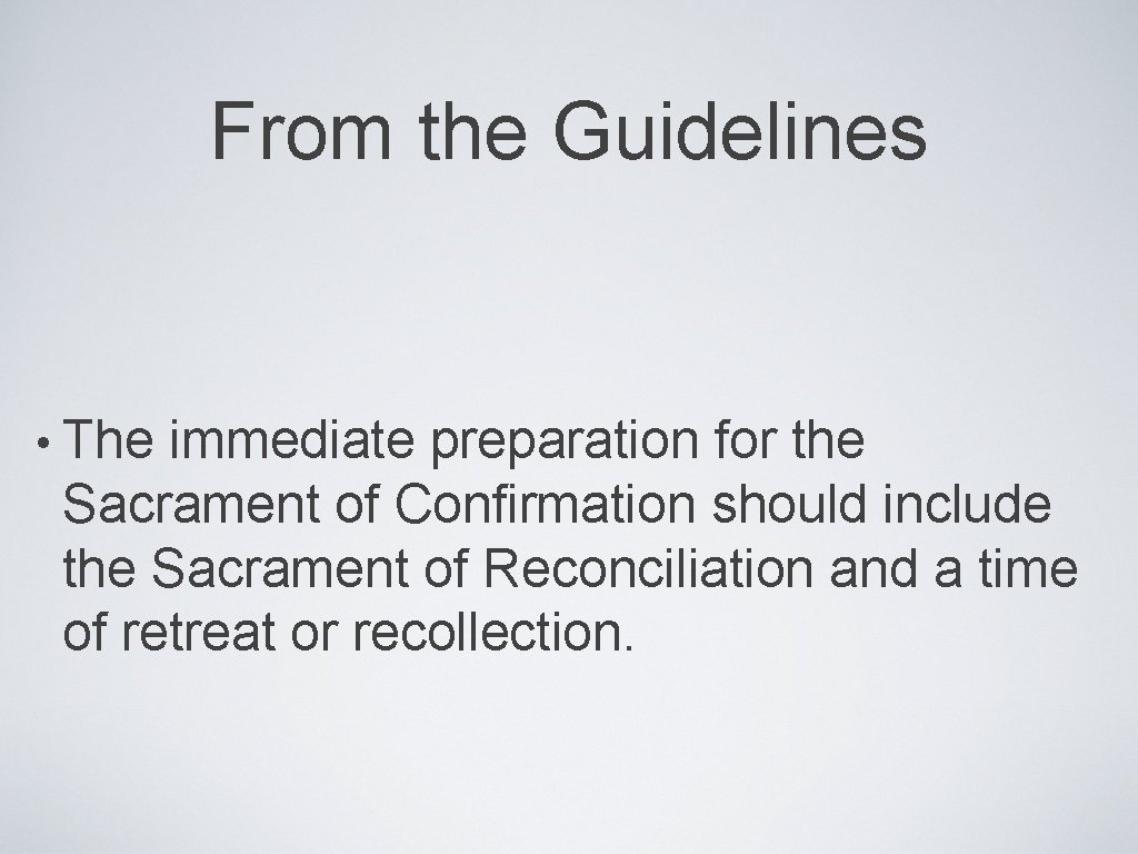 From the Guidelines • The immediate preparation for the Sacrament of Confirmation should include