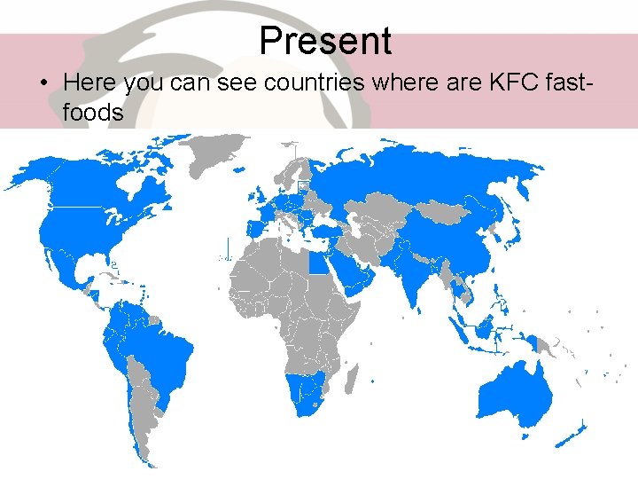 Present • Here you can see countries where are KFC fastfoods 