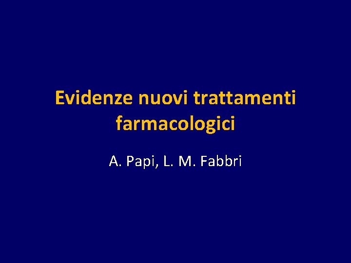 Evidenze nuovi trattamenti farmacologici A. Papi, L. M. Fabbri 