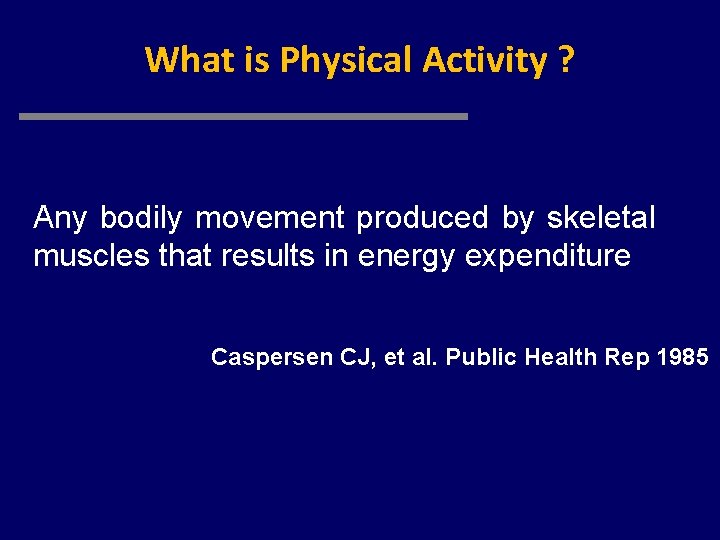 What is Physical Activity ? Any bodily movement produced by skeletal muscles that results