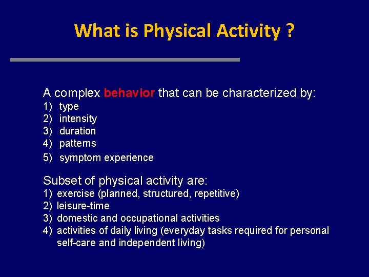 What is Physical Activity ? A complex behavior that can be characterized by: 1)