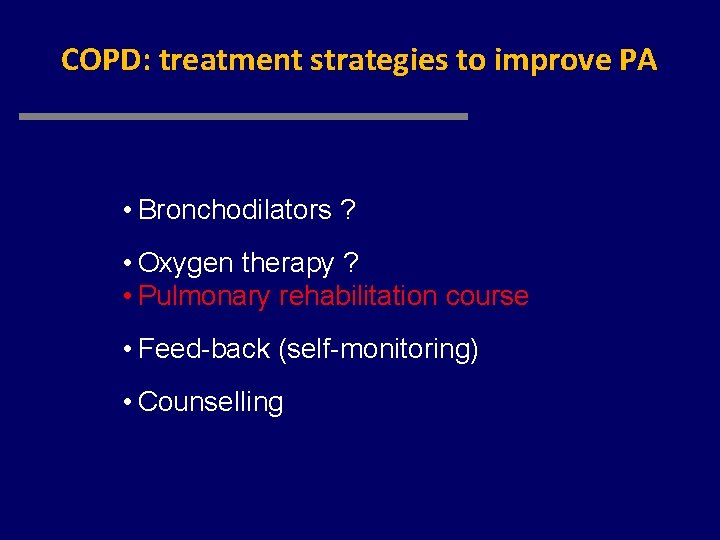 COPD: treatment strategies to improve PA • Bronchodilators ? • Oxygen therapy ? •