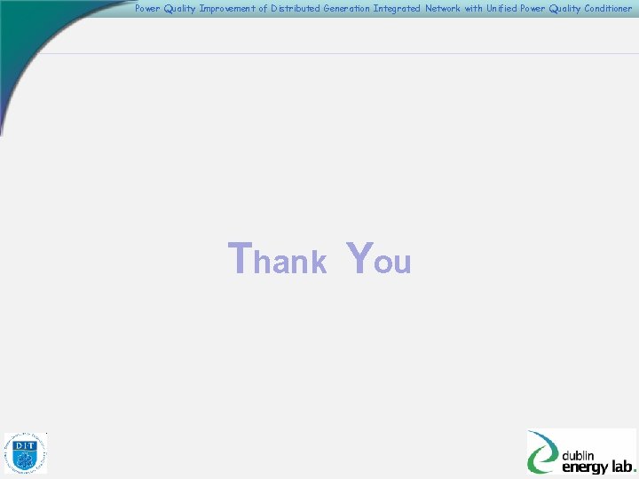 Power Quality Improvement of Distributed Generation Integrated Network with Unified Power Quality Conditioner Thank