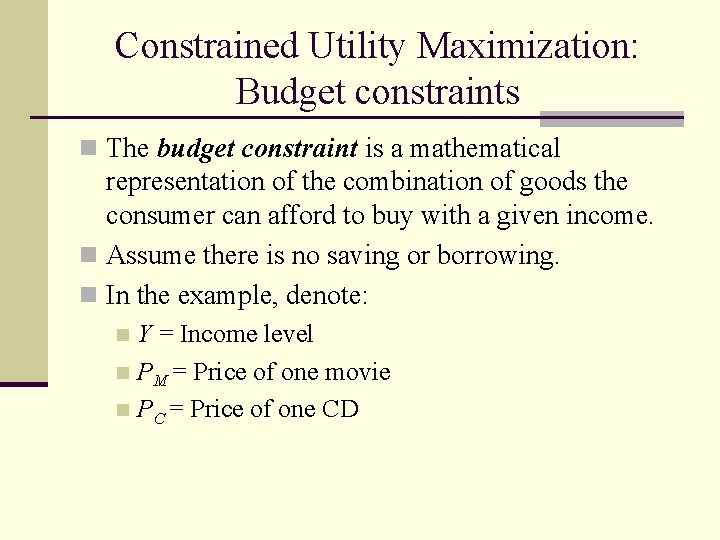 Constrained Utility Maximization: Budget constraints n The budget constraint is a mathematical representation of