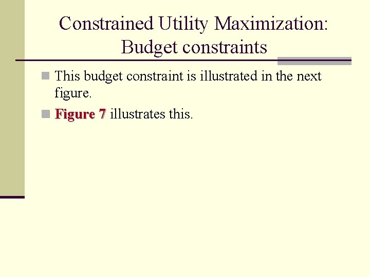 Constrained Utility Maximization: Budget constraints n This budget constraint is illustrated in the next