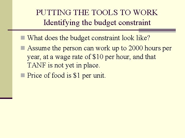 PUTTING THE TOOLS TO WORK Identifying the budget constraint n What does the budget