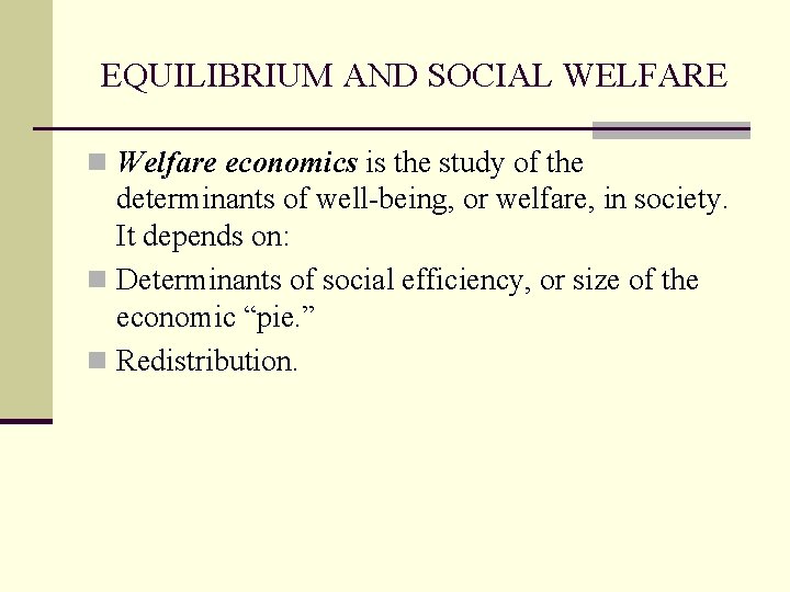 EQUILIBRIUM AND SOCIAL WELFARE n Welfare economics is the study of the determinants of