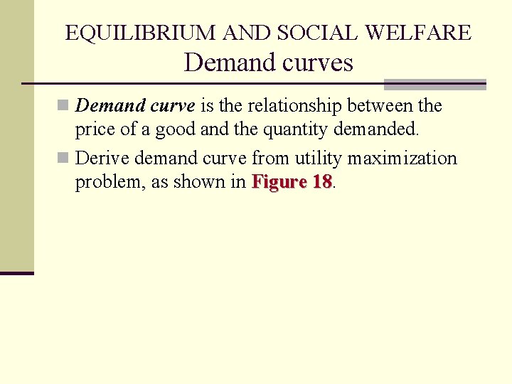 EQUILIBRIUM AND SOCIAL WELFARE Demand curves n Demand curve is the relationship between the