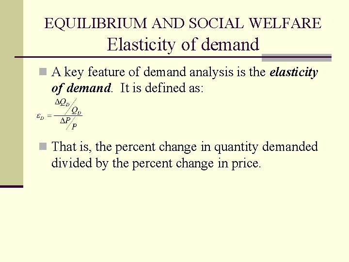 EQUILIBRIUM AND SOCIAL WELFARE Elasticity of demand n A key feature of demand analysis