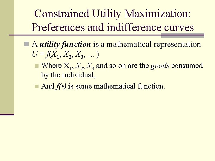 Constrained Utility Maximization: Preferences and indifference curves n A utility function is a mathematical