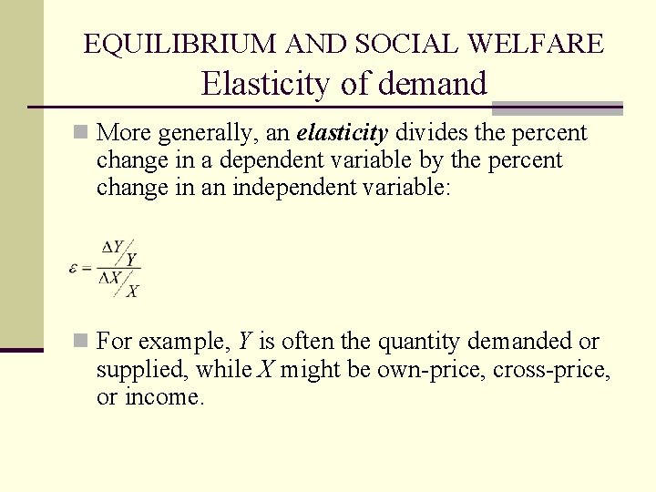 EQUILIBRIUM AND SOCIAL WELFARE Elasticity of demand n More generally, an elasticity divides the