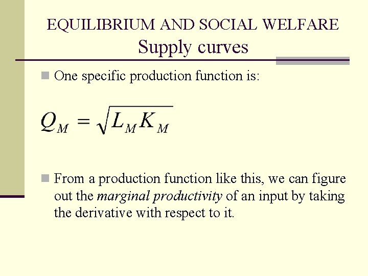 EQUILIBRIUM AND SOCIAL WELFARE Supply curves n One specific production function is: n From