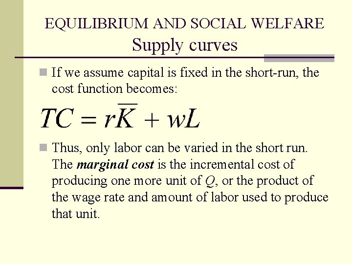 EQUILIBRIUM AND SOCIAL WELFARE Supply curves n If we assume capital is fixed in