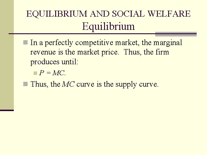 EQUILIBRIUM AND SOCIAL WELFARE Equilibrium n In a perfectly competitive market, the marginal revenue