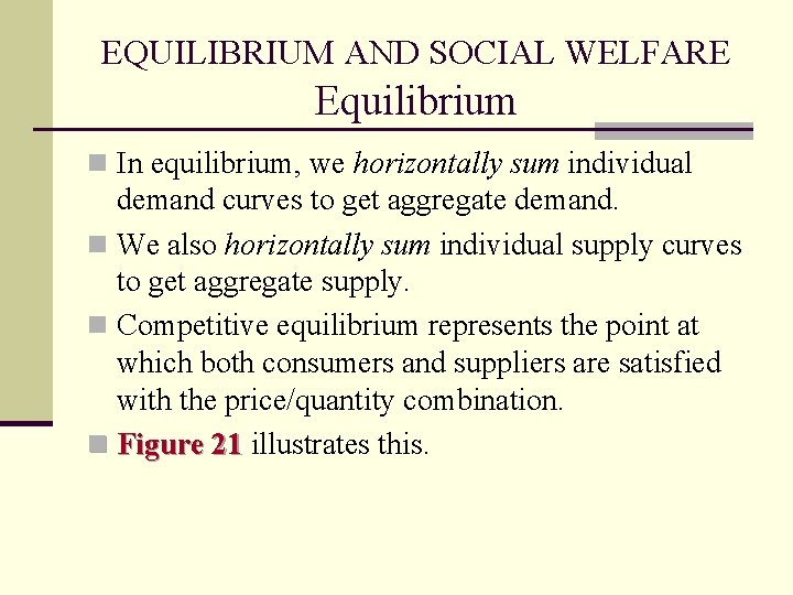 EQUILIBRIUM AND SOCIAL WELFARE Equilibrium n In equilibrium, we horizontally sum individual demand curves