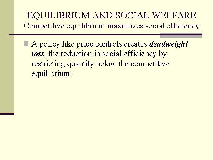 EQUILIBRIUM AND SOCIAL WELFARE Competitive equilibrium maximizes social efficiency n A policy like price