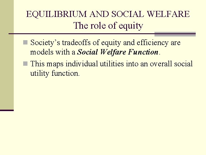 EQUILIBRIUM AND SOCIAL WELFARE The role of equity n Society’s tradeoffs of equity and