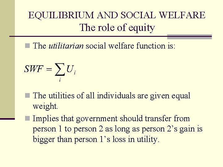 EQUILIBRIUM AND SOCIAL WELFARE The role of equity n The utilitarian social welfare function