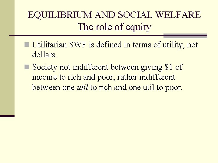 EQUILIBRIUM AND SOCIAL WELFARE The role of equity n Utilitarian SWF is defined in