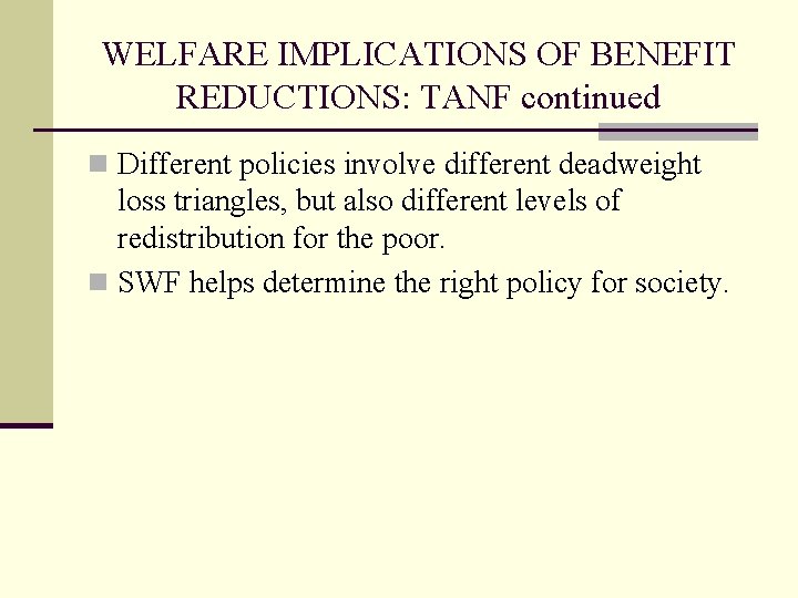 WELFARE IMPLICATIONS OF BENEFIT REDUCTIONS: TANF continued n Different policies involve different deadweight loss