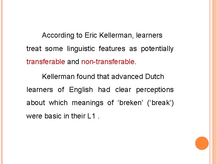 According to Eric Kellerman, learners treat some linguistic features as potentially transferable and non-transferable.