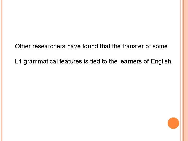 Other researchers have found that the transfer of some L 1 grammatical features is