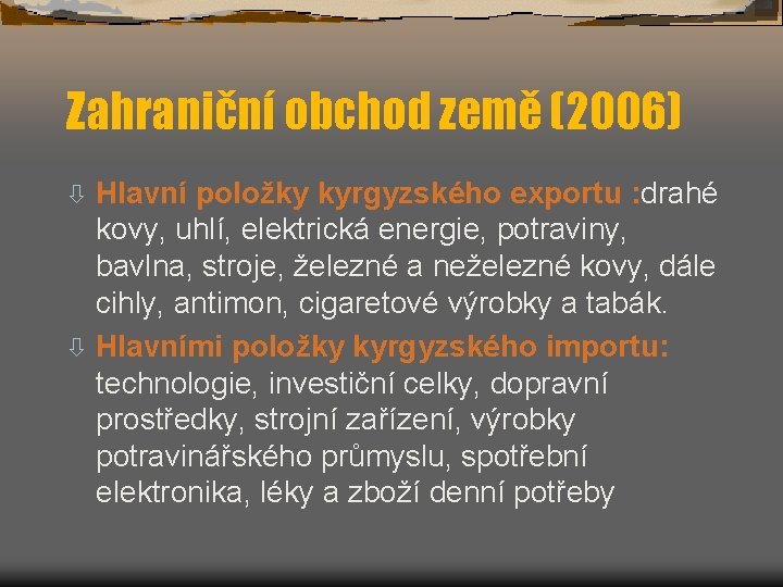Zahraniční obchod země (2006) Hlavní položky kyrgyzského exportu : drahé kovy, uhlí, elektrická energie,