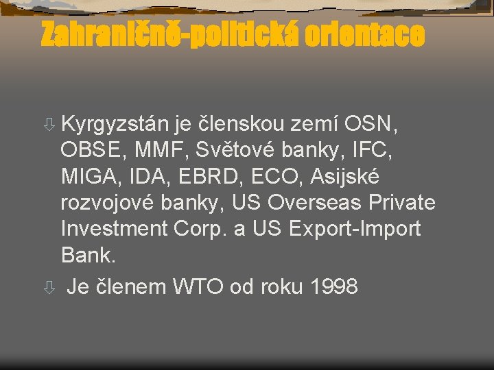 Zahraničně-politická orientace ò Kyrgyzstán je členskou zemí OSN, OBSE, MMF, Světové banky, IFC, MIGA,