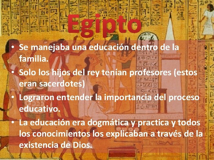 Egipto • Se manejaba una educación dentro de la familia. • Solo los hijos