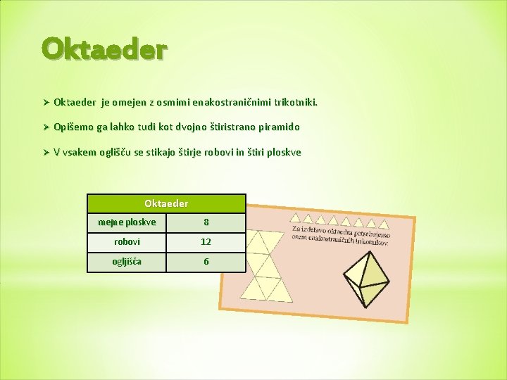 Oktaeder Ø Oktaeder je omejen z osmimi enakostraničnimi trikotniki. Ø Opišemo ga lahko tudi
