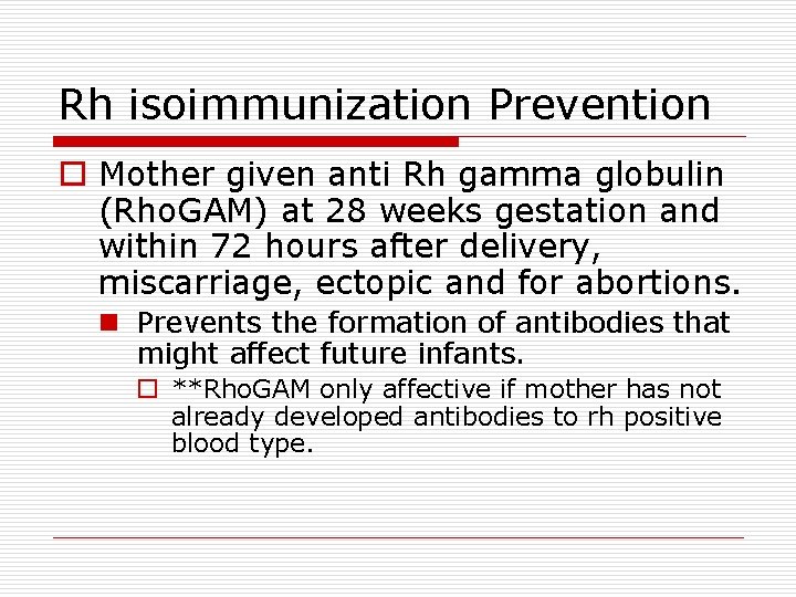 Rh isoimmunization Prevention o Mother given anti Rh gamma globulin (Rho. GAM) at 28