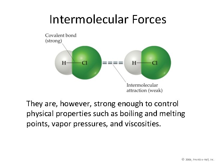 Intermolecular Forces They are, however, strong enough to control physical properties such as boiling