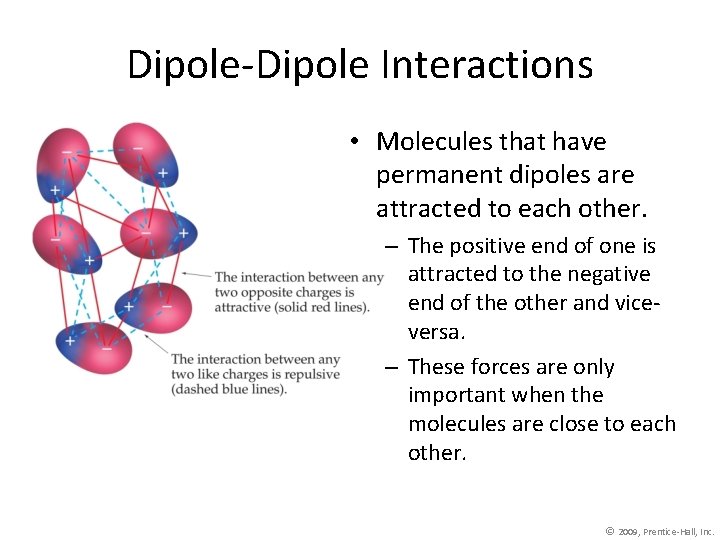 Dipole-Dipole Interactions • Molecules that have permanent dipoles are attracted to each other. –