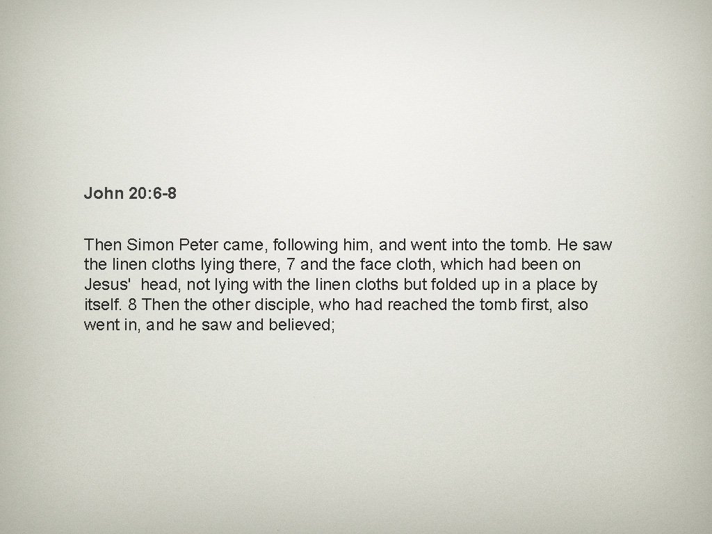 John 20: 6 -8 Then Simon Peter came, following him, and went into the