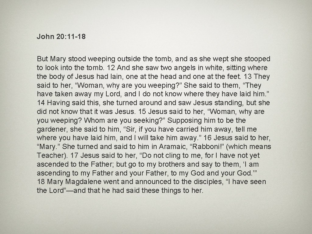 John 20: 11 -18 But Mary stood weeping outside the tomb, and as she