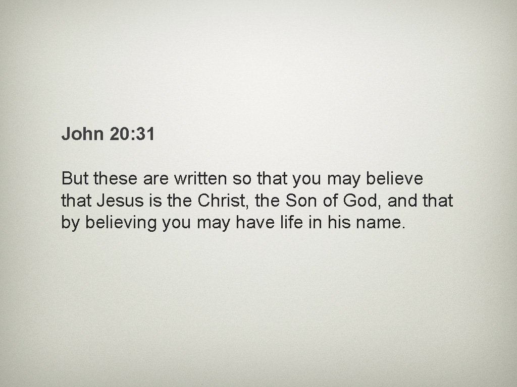 John 20: 31 But these are written so that you may believe that Jesus
