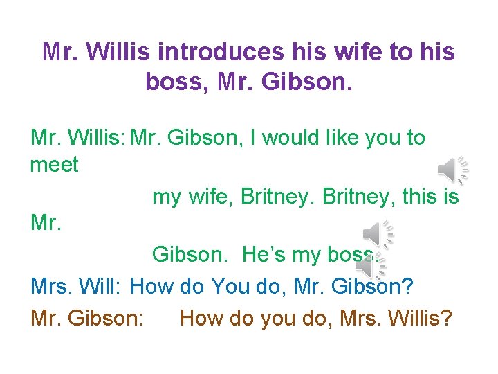 Mr. Willis introduces his wife to his boss, Mr. Gibson. Mr. Willis: Mr. Gibson,