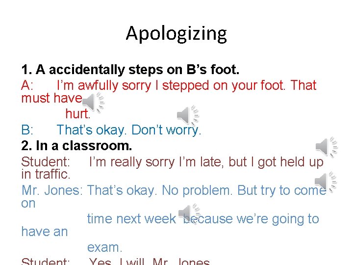 Apologizing 1. A accidentally steps on B’s foot. A: I’m awfully sorry I stepped
