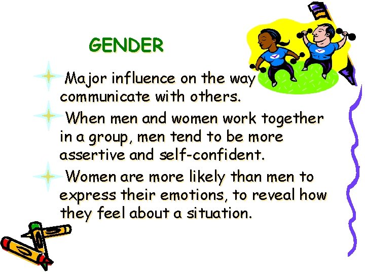 GENDER Major influence on the way we communicate with others. When men and women