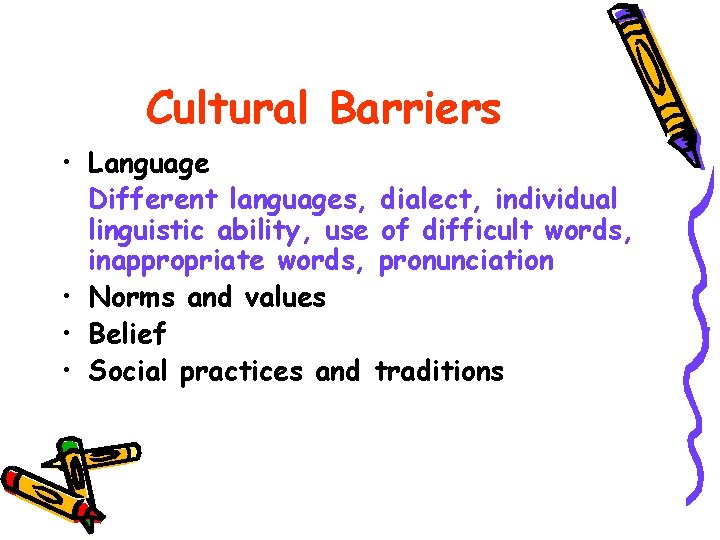 Cultural Barriers • Language Different languages, dialect, individual linguistic ability, use of difficult words,