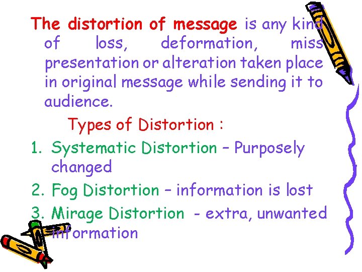 The distortion of message is any kind of loss, deformation, miss presentation or alteration