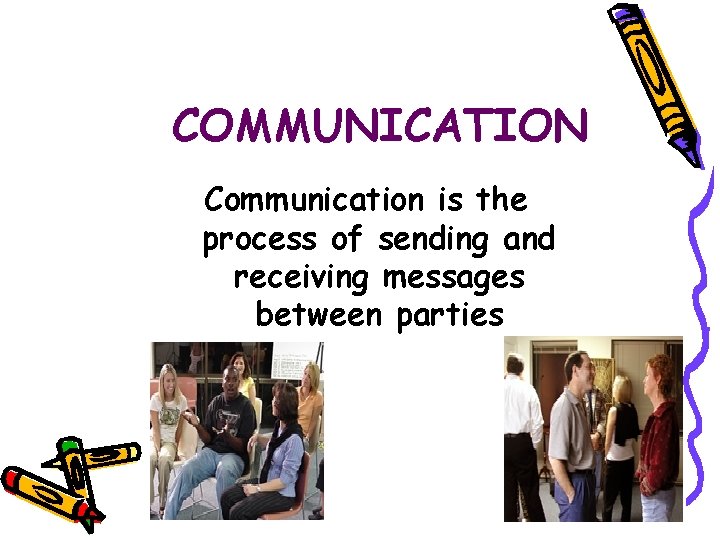 COMMUNICATION Communication is the process of sending and receiving messages between parties 
